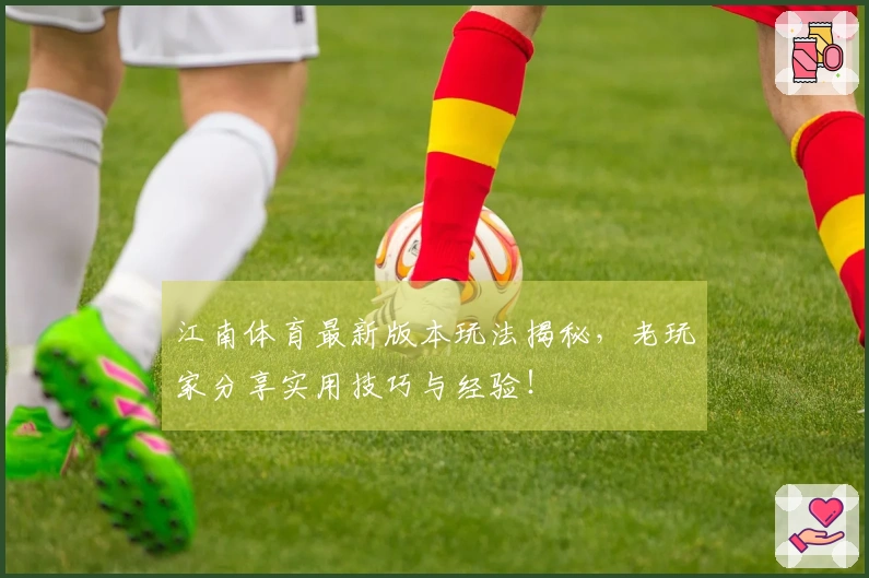 江南体育最新版本玩法揭秘，老玩家分享实用技巧与经验！